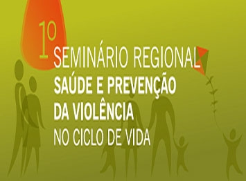 1º Seminário Regional sobre 'Saúde e Prevenção da Violência no Ciclo de Vida'
